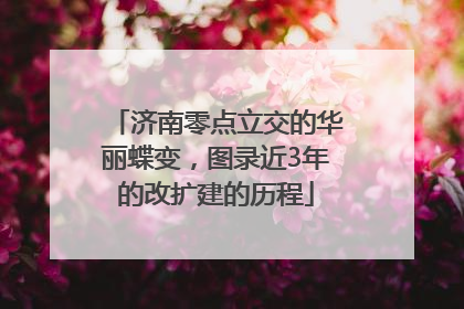 济南零点立交的华丽蝶变，图录近3年的改扩建的历程