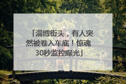 淄博街头，有人突然被卷入车底！惊魂30秒监控曝光