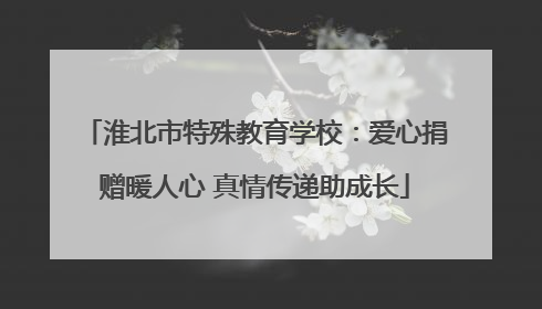 淮北市特殊教育学校：爱心捐赠暖人心 真情传递助成长