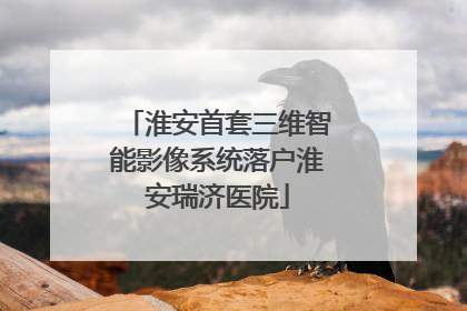 淮安首套三维智能影像系统落户淮安瑞济医院