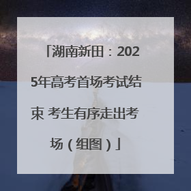 湖南新田：2025年高考首场考试结束 考生有序走出考场（组图）