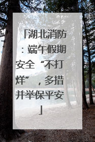 湖北消防：端午假期安全“不打烊”，多措并举保平安