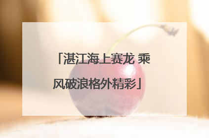湛江海上赛龙 乘风破浪格外精彩
