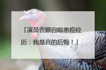 演员曹颖自曝患癌经历：我是真的后悔！