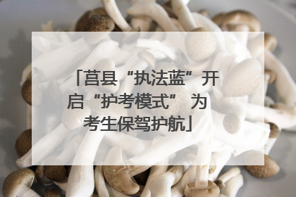 莒县“执法蓝”开启“护考模式” 为考生保驾护航