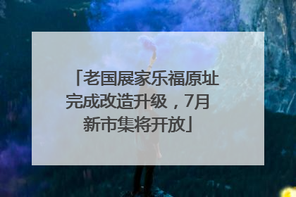 老国展家乐福原址完成改造升级，7月新市集将开放