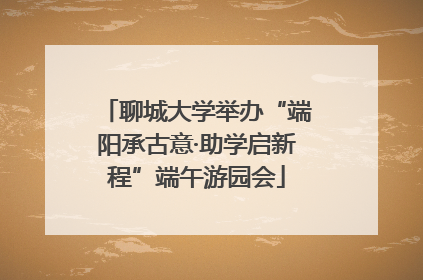 聊城大学举办“端阳承古意·助学启新程”端午游园会