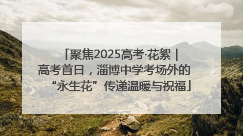 聚焦2025高考·花絮｜高考首日，淄博中学考场外的“永生花”传递温暖与祝福