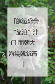 航运盛会“靠泊”津门 面朝大海绘就新篇