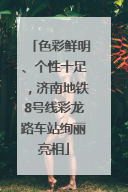 色彩鲜明、个性十足，济南地铁8号线彩龙路车站绚丽亮相