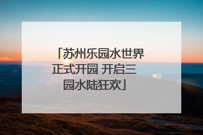 苏州乐园水世界正式开园 开启三园水陆狂欢