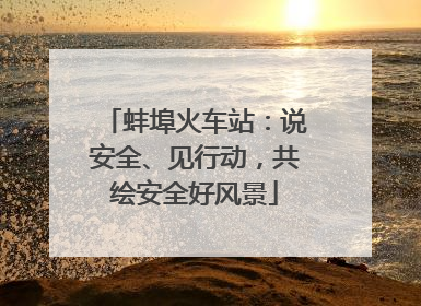 蚌埠火车站：说安全、见行动，共绘安全好风景