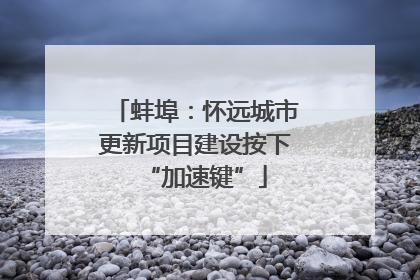 蚌埠：怀远城市更新项目建设按下“加速键”