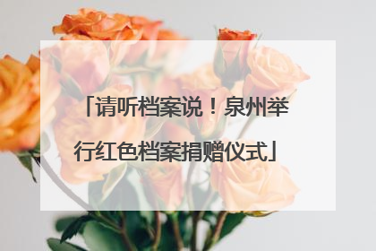 请听档案说！泉州举行红色档案捐赠仪式