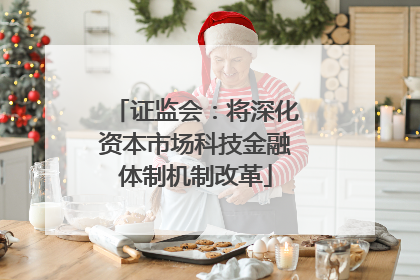 证监会：将深化资本市场科技金融体制机制改革