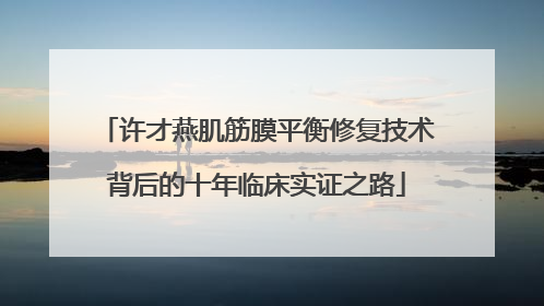 许才燕肌筋膜平衡修复技术背后的十年临床实证之路