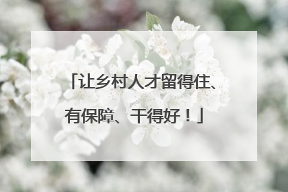 让乡村人才留得住、有保障、干得好！