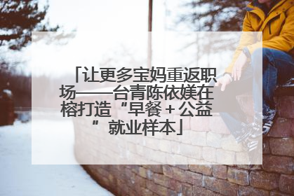 让更多宝妈重返职场——台青陈依媄在榕打造“早餐＋公益”就业样本