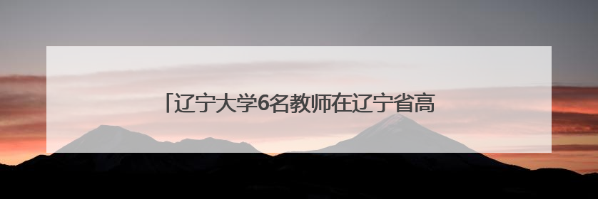 辽宁大学6名教师在辽宁省高校教师教学创新大赛中获奖