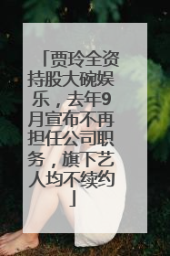 贾玲全资持股大碗娱乐，去年9月宣布不再担任公司职务，旗下艺人均不续约