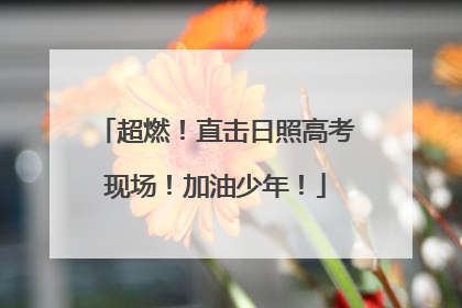 超燃！直击日照高考现场！加油少年！
