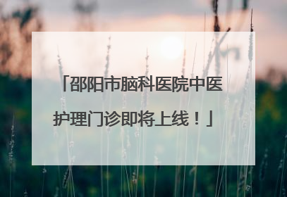 邵阳市脑科医院中医护理门诊即将上线！