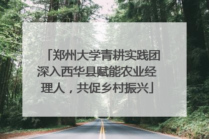 郑州大学青耕实践团深入西华县赋能农业经理人，共促乡村振兴