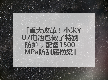 重大改革！小米YU7电池包做了特别防护，配备1500MPa防刮底横梁