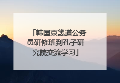 韩国京畿道公务员研修班到孔子研究院交流学习