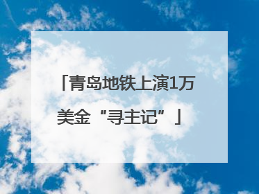 青岛地铁上演1万美金“寻主记”