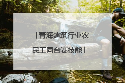 青海建筑行业农民工同台赛技能