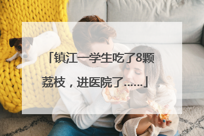 镇江一学生吃了8颗荔枝，进医院了……