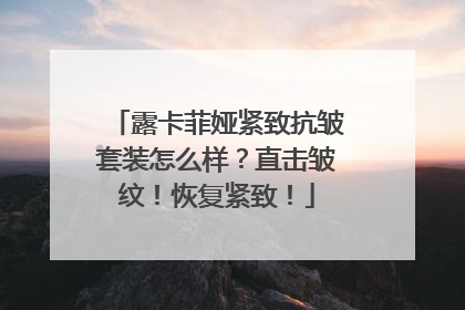 露卡菲娅紧致抗皱套装怎么样？直击皱纹！恢复紧致！