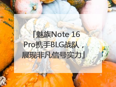 魅族Note 16 Pro携手BLG战队，展现非凡信号实力