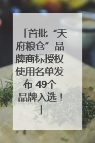 首批“天府粮仓”品牌商标授权使用名单发布 49个品牌入选！