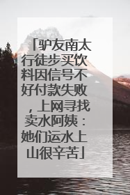 驴友南太行徒步买饮料因信号不好付款失败，上网寻找卖水阿姨：她们运水上山很辛苦