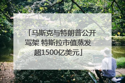 马斯克与特朗普公开骂架 特斯拉市值蒸发超1500亿美元