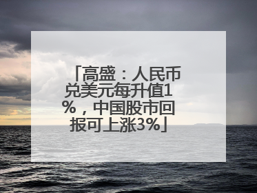 高盛：人民币兑美元每升值1%，中国股市回报可上涨3%