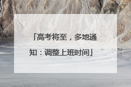 高考将至，多地通知：调整上班时间