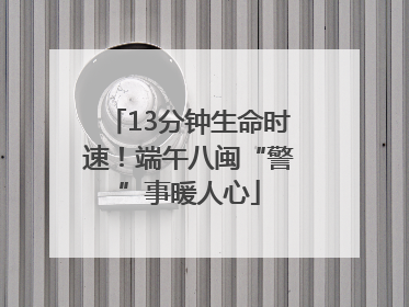 13分钟生命时速！端午八闽“警”事暖人心
