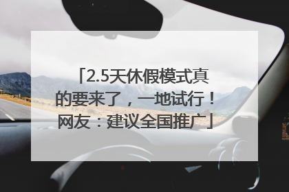 2.5天休假模式真的要来了，一地试行！网友：建议全国推广