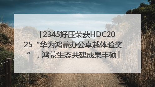 2345好压荣获HDC2025“华为鸿蒙办公卓越体验奖”，鸿蒙生态共建成果丰硕