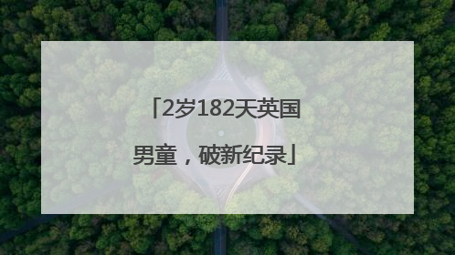 2岁182天英国男童，破新纪录