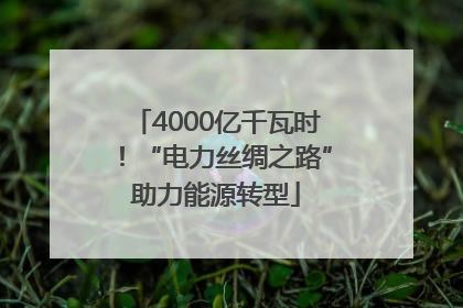 4000亿千瓦时！“电力丝绸之路”助力能源转型