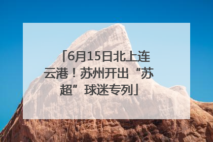 6月15日北上连云港！苏州开出“苏超”球迷专列