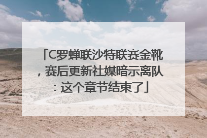 C罗蝉联沙特联赛金靴，赛后更新社媒暗示离队：这个章节结束了
