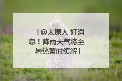 @太原人 好消息！降雨天气将至 暑热暂时缓解
