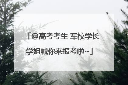 @高考考生 军校学长学姐喊你来报考啦~