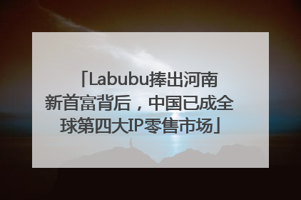 Labubu捧出河南新首富背后，中国已成全球第四大IP零售市场